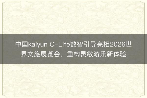 中国kaiyun C-Life数智引导亮相2026世界文旅展览会，重构灵敏游乐新体验