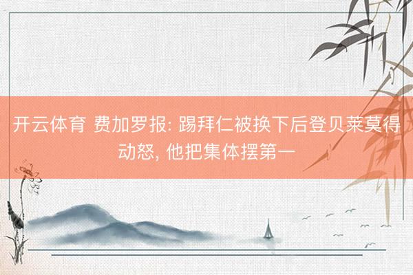 开云体育 费加罗报: 踢拜仁被换下后登贝莱莫得动怒， 他把集体摆第一